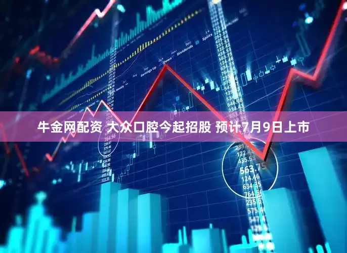 牛金网配资 大众口腔今起招股 预计7月9日上市